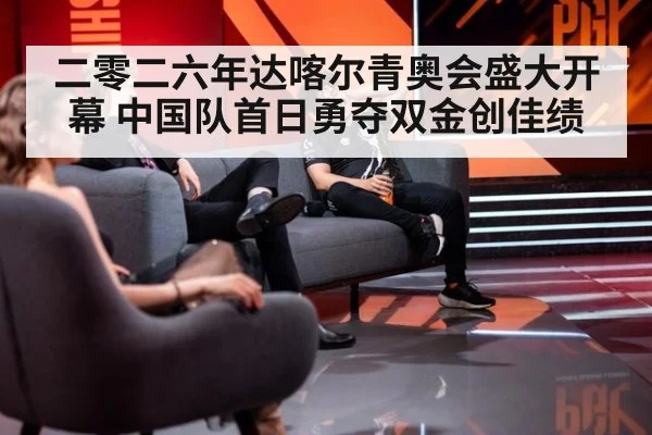 二零二六年达喀尔青奥会盛大开幕 中国队首日勇夺双金创佳绩